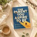 The Parent You Aspire To Be